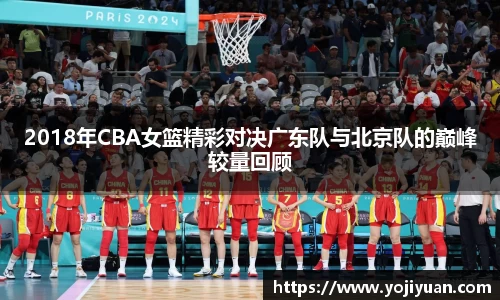 2018年CBA女篮精彩对决广东队与北京队的巅峰较量回顾