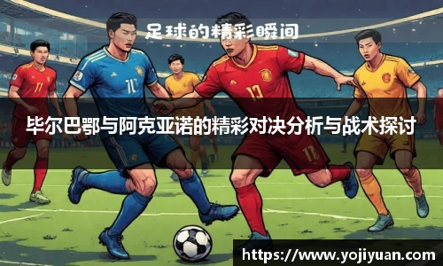 毕尔巴鄂与阿克亚诺的精彩对决分析与战术探讨